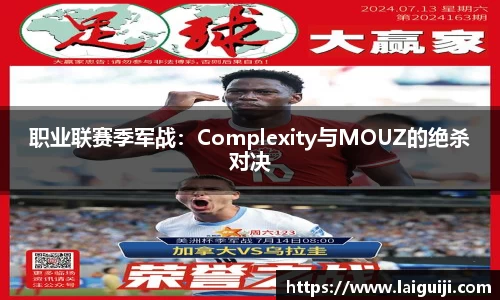 职业联赛季军战：Complexity与MOUZ的绝杀对决